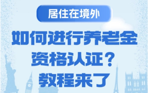居住在境外，如何进行养老金资格认证？来看教程→