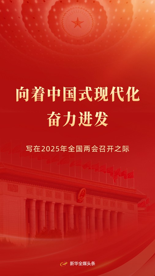 【国务院信息】向着中国式现代化奋力进发——写在2025年全国两会召开之际