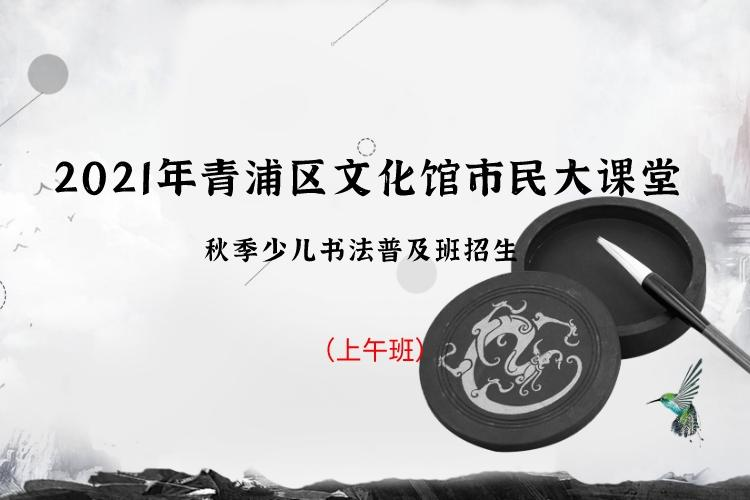 2021年青浦区文化馆市民大课堂秋季少儿书法普及班招生（上午班）