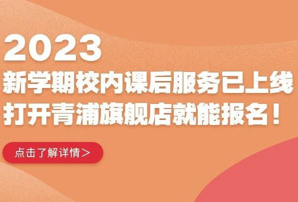 2023新学期校内课后服务已上线，打开青浦旗舰店就能报名！