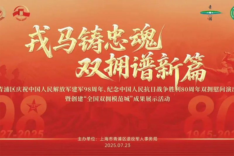 戎马铸忠魂 双拥谱新篇——青浦区庆祝建军98周年、纪念抗战胜利80周年双拥慰问演出暨创建“全国双拥模范城”成果展示活动隆重举行